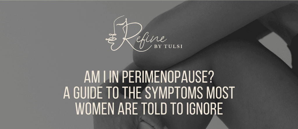 Perimenopause Symptoms Found and Treated at Refine by Tulsi in Chicago
